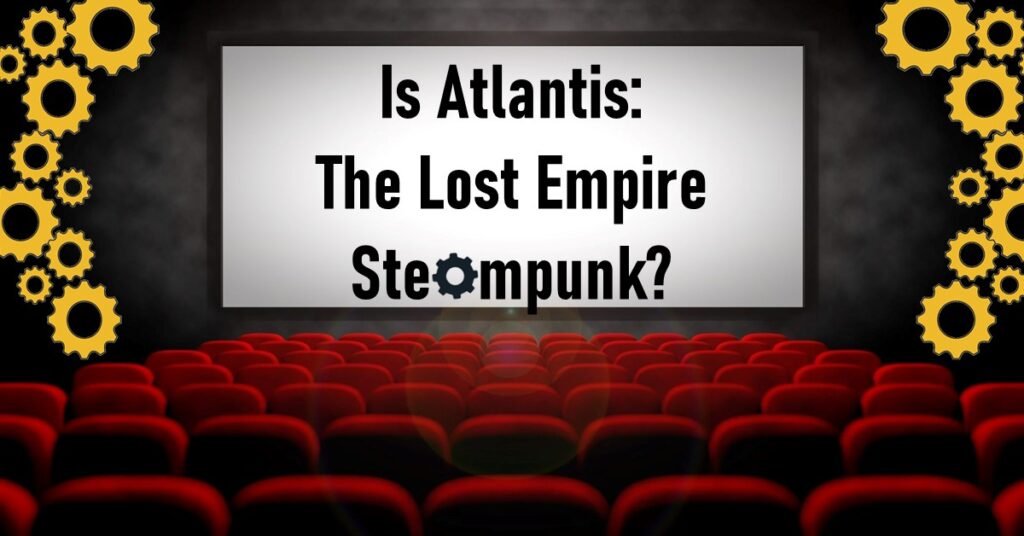 Is Atlantis The Lost Empire Steampunk