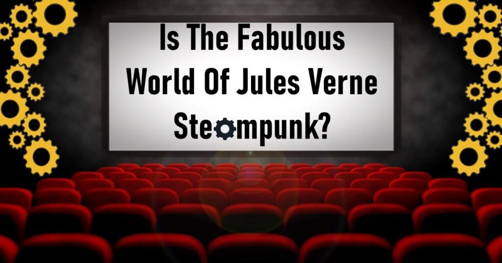 Is The Fabulous World Of Jules Verne Steampunk