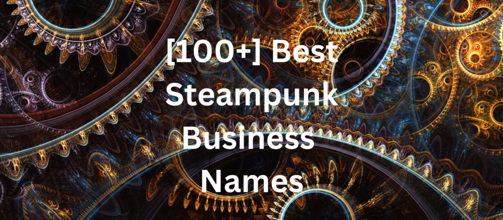 100 Imaginative Best Steampunk Business Name Ideas